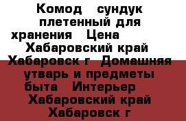Комод - сундук плетенный для хранения › Цена ­ 2 500 - Хабаровский край, Хабаровск г. Домашняя утварь и предметы быта » Интерьер   . Хабаровский край,Хабаровск г.